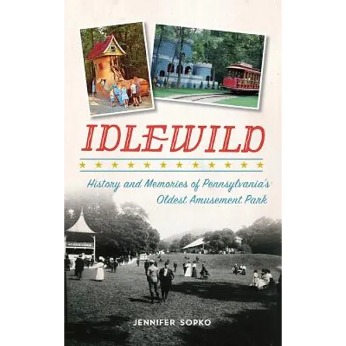 Idlewild: History and Memories of Pennsylvania's Oldest Amusement Park