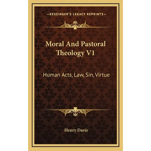 Moral And Pastoral Theology V1: Human Acts, Law, Sin, Virtue