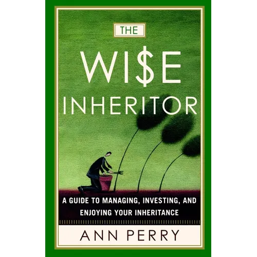 The Wise Inheritor: A Guide to Managing, Investing and Enjoying Your Inheritance