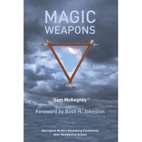 Magic Weapons: Aboriginal Writers Remaking Community After Residential School