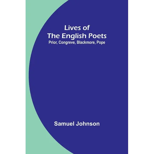Lives of the English Poets: Prior, Congreve, Blackmore, Pope