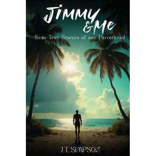 Jimmy & Me: Semi-True Stories of one Parrothead