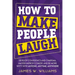 How to Make People Laugh: Develop Confidence and Charisma, Master Improv Comedy, and Be More Witty with Anyone, Anytime, Anywhere