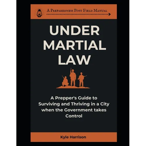 Under Martial Law: A Prepper's Guide To Surviving and Thriving in a City When the Government Takes Control