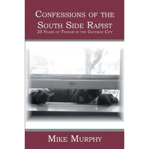 Confessions of the South Side Rapist: 25 Years of Terror in the Gateway City