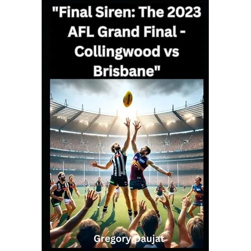 Final Siren: The 2023 AFL Grand Final - Collingwood vs Brisbane