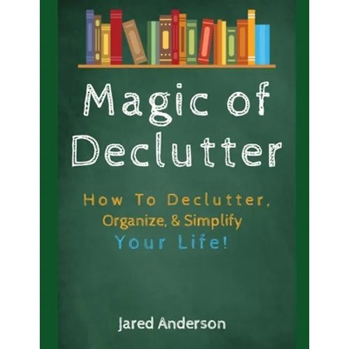 Magic of Declutter - How to Declutter, Organize, & Simply Your Life!