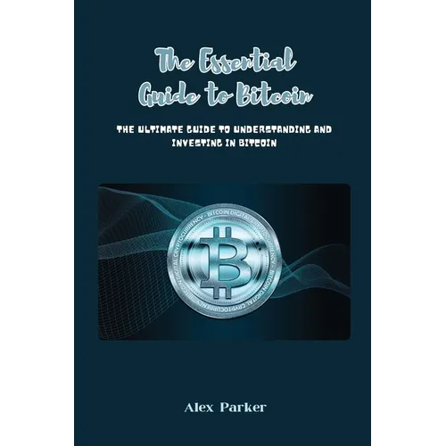 The Essential Guide to Bitcoin: The Ultimate Guide to Understanding and Investing in Bitcoin