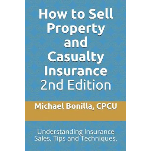 How to Sell Property and Casualty Insurance 2nd Edition: Understanding Insurance Sales, Tips and Techniques.