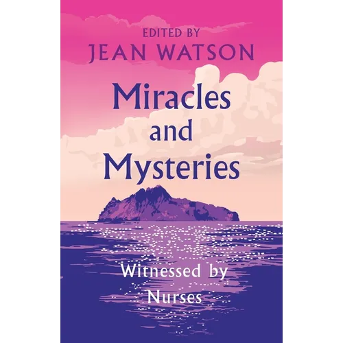 Miracles and Mysteries: Witnessed by Nurses