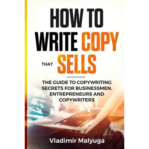 How to Write Copy That Sells: The Copywriting Secrets to Help You Promote Your Products and Services
