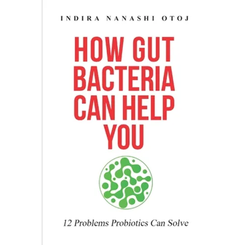 How Gut Bacteria Can Help You: 12 Problems Probiotics Can Solve