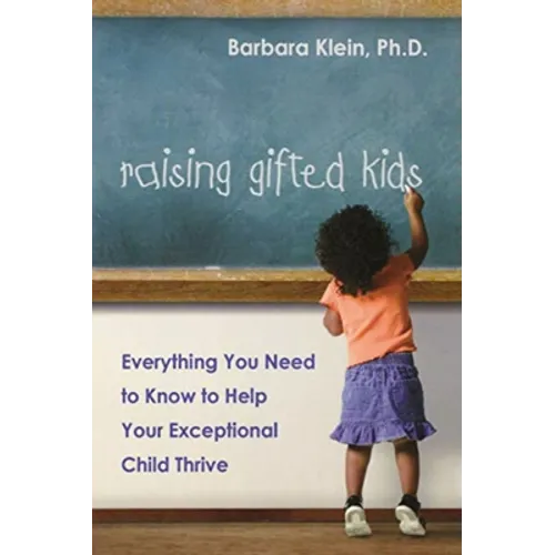 Raising Gifted Kids: Everything You Need to Know to Help Your Exceptional Child Thrive