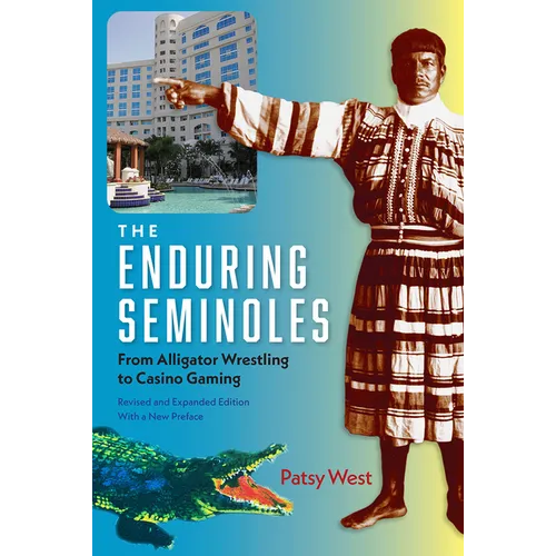 The Enduring Seminoles, Revised and Expanded Edition, with a New Preface: From Alligator Wrestling to Casino Gaming
