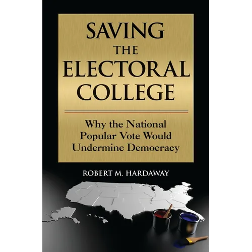 Saving the Electoral College: Why the National Popular Vote Would Undermine Democracy