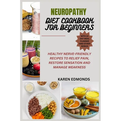 Neuropathy Diet Cookbook for Beginners: Healthy Nerve-Friendly Recipes to Relief Pain, Restore Sensation and Manage Weakness
