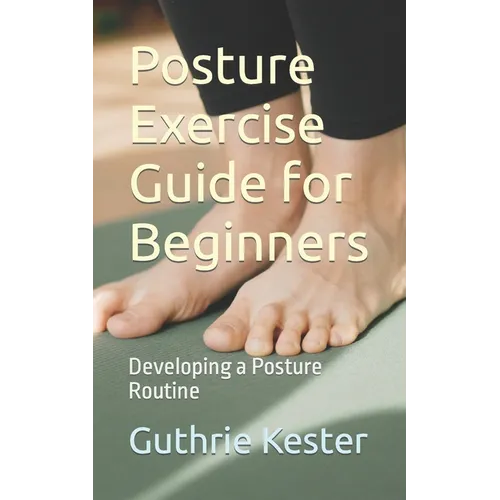 Posture Exercise Guide for Beginners: Developing a Posture Routine