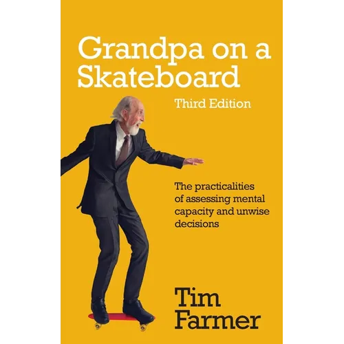Grandpa on a Skateboard: The practicalities of assessing mental capacity and unwise decisions