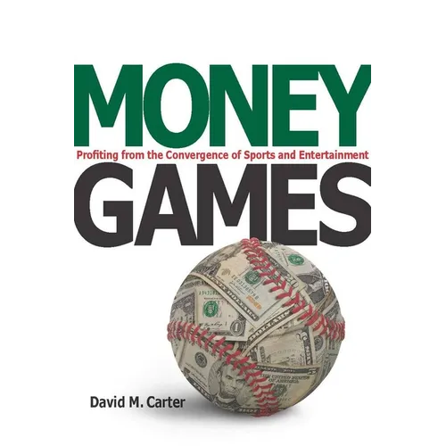 Money Games: Profiting from the Convergence of Sports and Entertainment