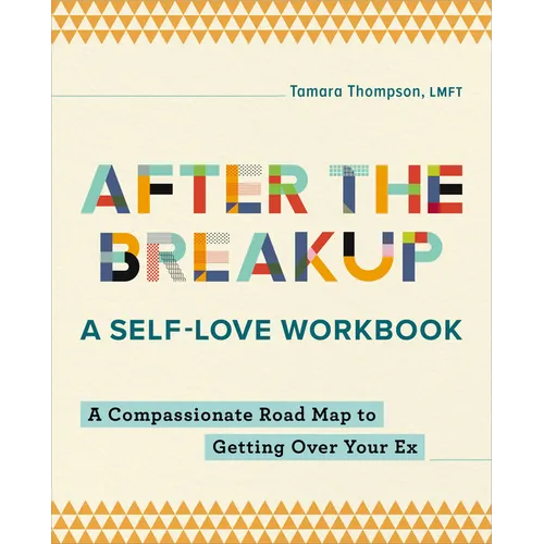 After the Breakup: A Self-Love Workbook: A Compassionate Roadmap to Getting Over Your Ex