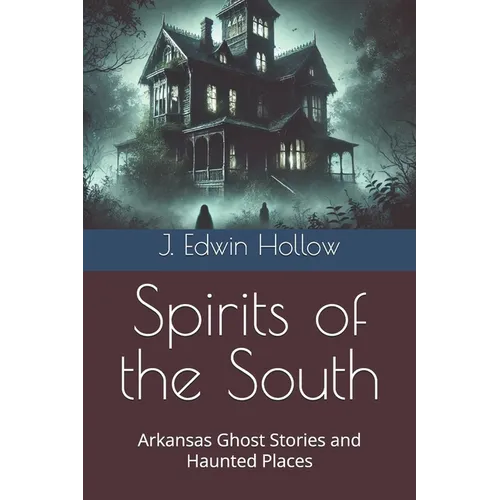 Spirits of the South: Arkansas Ghost Stories and Haunted Places