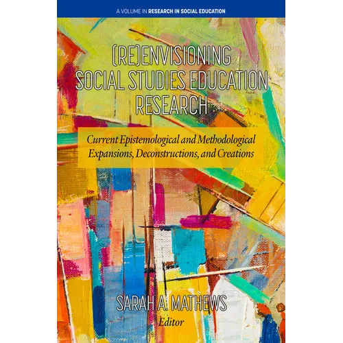(Re)Envisioning Social Studies Education Research: Current Epistemological and Methodological Expansions, Deconstructions, and Creations