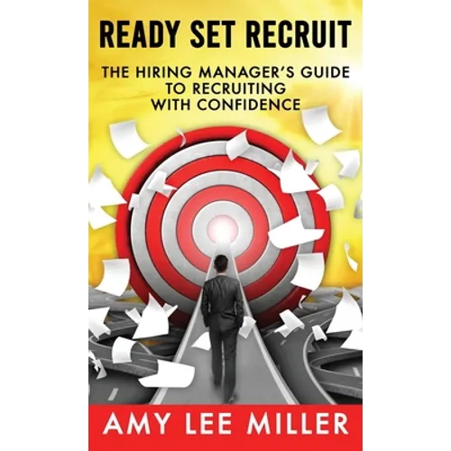Ready Set Recruit: The Hiring Manager's Guide to Recruiting with Confidence