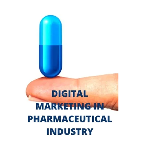Digital Marketing in Pharmaceutical Industry: Pharma Digital Marketing