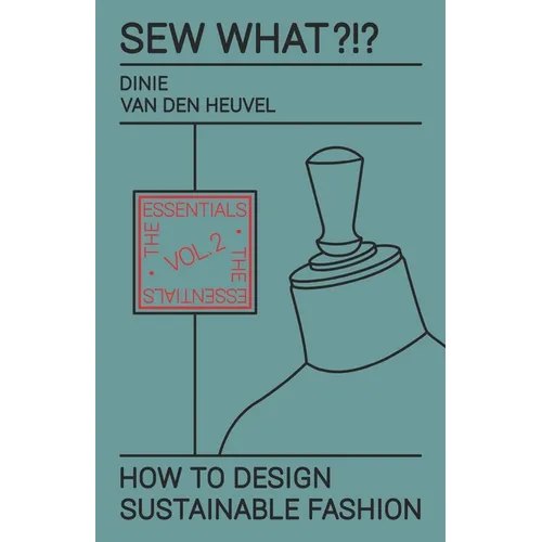Sew What?!? How to Design Sustainable Fashion: Vol. 2 The Essentials