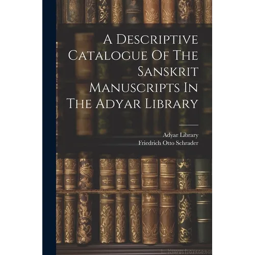 A Descriptive Catalogue Of The Sanskrit Manuscripts In The Adyar Library