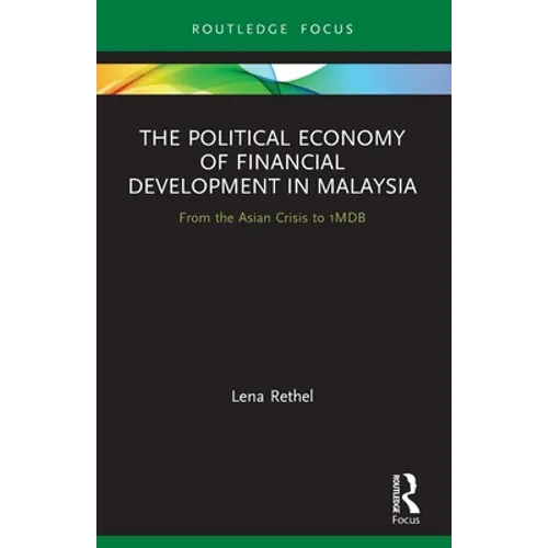 The Political Economy of Financial Development in Malaysia: From the Asian Crisis to 1mdb