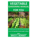 Vegetable Gardening Manual for You: Detailed Guide on How to Learn & Master A to Z of Vegetable Gardening& So Much More