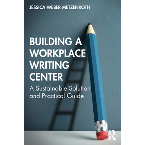 Building a Workplace Writing Center: A Sustainable Solution and Practical Guide