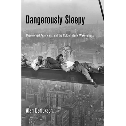 Dangerously Sleepy: Overworked Americans and the Cult of Manly Wakefulness