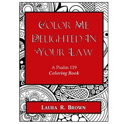 Color Me Delighted in Your Law: A Psalm 119 Coloring Book