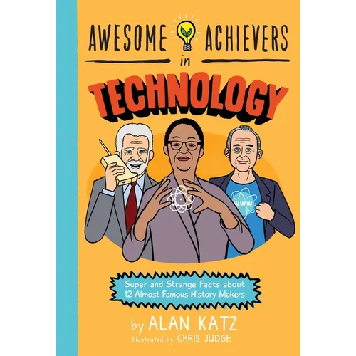 Awesome Achievers in Technology: Super and Strange Facts about 12 Almost Famous History Makers