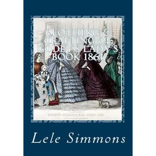 Clothing & Crafting of Godey's Lady's Book 1861: What They Wore