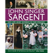 John Singer Sargent: His Life and Works in 500 Images: An Illustrated Exploration of the Artist, His Life and Context, with a Gallery of 300 Paintings
