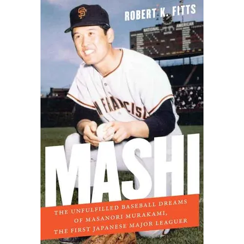 Mashi: The Unfulfilled Baseball Dreams of Masanori Murakami, the First Japanese Major Leaguer