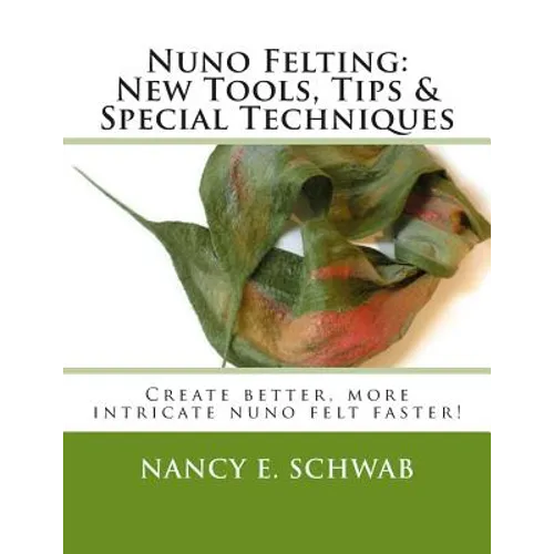 Nuno Felting: New Tools, Tips & Special Techniques: Create better, more intricate nuno felt faster!