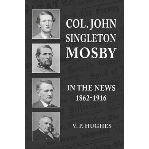 Col. John Singleton Mosby In The News 1862-1916