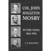 Col. John Singleton Mosby In The News 1862-1916
