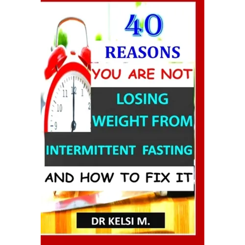 40 Reasons You Are Not Losing Weight from Intermittent Fasting and How to Fix It: How to get it right with intermittent fasting