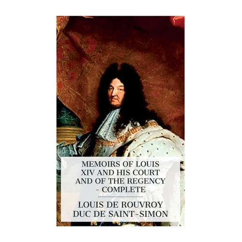Memoirs of Louis XIV and His Court and of the Regency - Complete