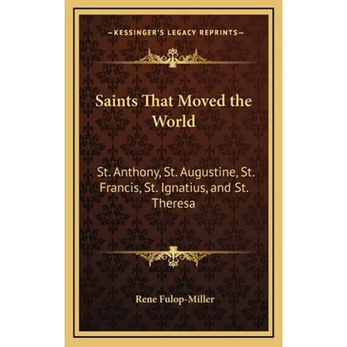 Saints That Moved the World: St. Anthony, St. Augustine, St. Francis, St. Ignatius, and St. Theresa