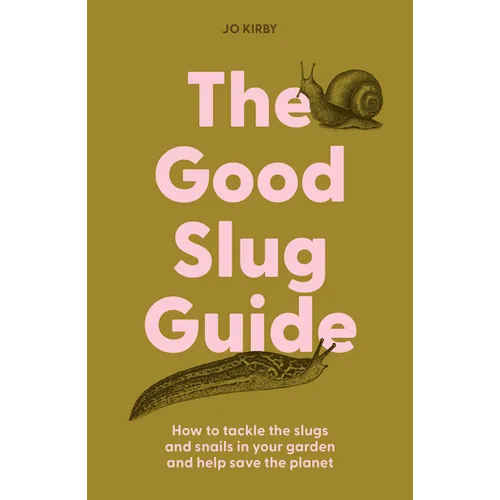 The Good Slug Guide: How to Tackle the Slugs and Snails in Your Garden and Help Save the Planet