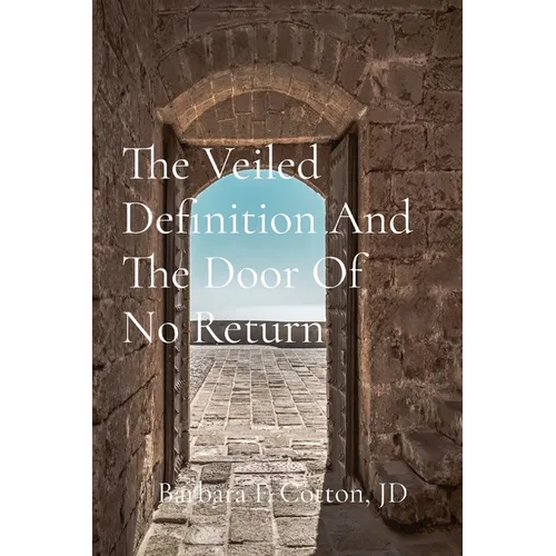 The Veiled Definition And The Door Of No Return: A Compilation of Letters and Notes