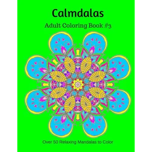 Calmdalas: Adult Coloring Book #3: Over 50 Relaxing Mandalas to Color
