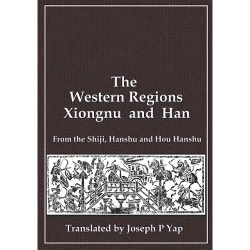 The Western Regions, Xiongnu and Han: From the Shiji, Hanshu and Hou Hanshu