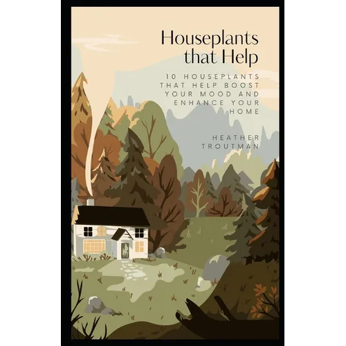 Houseplants that Help: 10 Houseplants that Help Boost your Mood and Enhance your Home